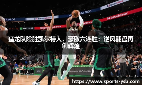 猛龙队险胜凯尔特人，豪取六连胜：逆风翻盘再创辉煌